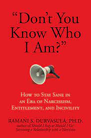 Don T You Know Who I Am How To Stay Sane In An Era Of Narcissism Entitlement And Incivility By Ramani Durvasula