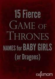 15 Fierce Female Game Of Thrones Names Perfect For Baby Girls Or Dragons Female Character Names Strong Girl Names Amazing Girl Names