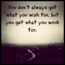  You Don T Always Get What You Wish For But You Get What You Work For Work Quotes Inspirational Work Quotes Inspirational Quotes Collection