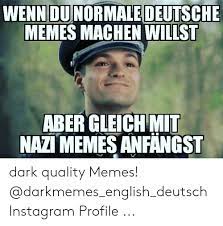 This is the right place! Wenn Dunormale Deutsche Memes Machen Willst Aber Gleich Mit Nazi Memes Anfangst Dark Quality Memes Instagram Profile Instagram Meme On Me Me