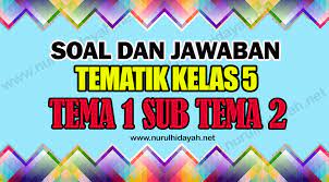 Di bawah ini adalah naskah soal ujian kelas 5 semester 1 untuk tahun ajaran 2019/2020 edisi revisi. Soal Dan Kunci Jawaban Tema 1 Kelas 5 Sub Tema 2 Nurul Hidayah