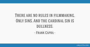 This is a quote by frank capra. There Are No Rules In Filmmaking Only Sins And The Cardinal Sin Is Dullness