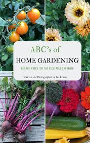 Abc S Of Home Gardening For The Vegetable Gardener Family Food Garden Food Garden Organic Gardening Tips Gardening For Beginners