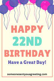 I'm so happy you don't take after your father (i'm forced to love him). Happy 22nd Birthday Wishes And Messages With Images Someone Sent You A Greeting
