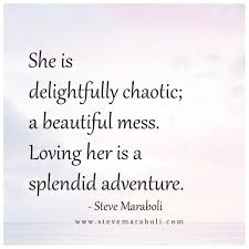 She Is Delightfully Chaotic A Beautiful Mess Loving Her Is A Splendid Adventure Steve Maraboli Inspirational Quotes Beautiful Words Words Quotes