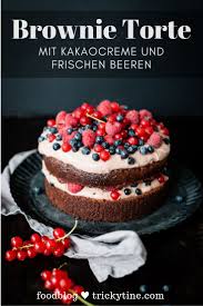 Brownie Torten Rezept Mit Kakaocreme Und Frischen Beeren Kuchen Und Torten Rezepte Torten Rezepte Brownie Kuchen