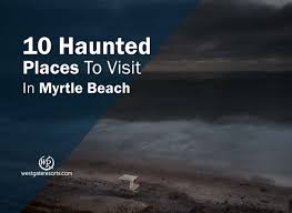 10 Haunted Places To Visit In Myrtle Beach Haunted Attractions