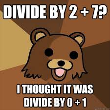 Divide By 2 7 I Thought It Was Divide By 0 1 Pedobear Quickmeme