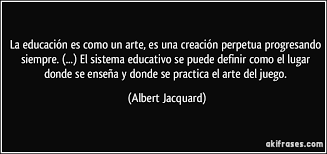 La Educacion Es Como Un Arte Es Una Creacion Perpetua