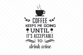 I want to create activities where you cut and play with your children. Coffee Keeps Me Going Until It S Acceptable To Drink Wine Svg Cut File By Creative Fabrica Crafts Creative Fabrica