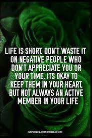 Quote Of The Day Inspiring And Positive Quotes Life Is Short Don T Waste It On Negative People Who Don T Appreciate You Or Your Time Its Okay To Keep Them In
