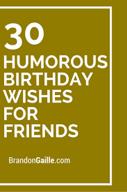 Funny Birthday Wishes Card For Friend 30 Humorous Birthday Wishes For Friends Card Sayings Birthday Card Messages Birthday Wishes For Friend