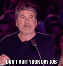 Dont Quit Your Day Job Simon Cowell Gif Dont Quit Your Day Job Simon Cowell Thats A No Discover Share Gifs