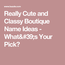 Really Cute And Classy Boutique Name Ideas What 39 S Your Pick Boutique Names Trendy Boutique Names Cute Business Names