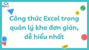 Công thức Excel trong quản lý kho đơn giản, dễ hiểu nhất - Trung tâm Edusa