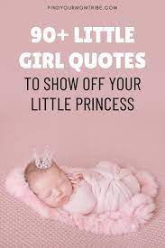 90 Little Girl Quotes To Show Off Your Little Princess Newborn Quotes Girl Little Girl Quotes Cute Baby Girl Quotes