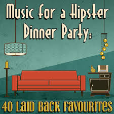 My favourite thing about hosting a dinner party is bringing different people together. Various Artists Music For A Hipster Dinner Party 40 Laid Back Favourites Lyrics And Songs Deezer