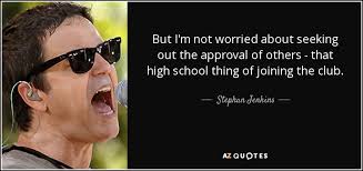 Stephan Jenkins quote: But I'm not worried about seeking out the approval  of...