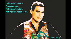 Thanks to lucky charms, ibed david, pency for correcting these lyrics. Nothing Really Matters Freddy Mercuy Youtube
