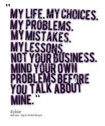 My Life My Choices My Problems My Mistakes My Lessons Not Quotes For Life Serious Quotes Mind Your Own Business Quotes My Life My Choice