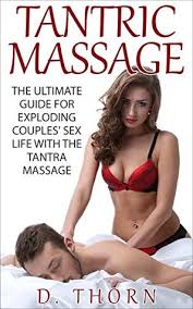 Tantra massage is many things! Tantric Massage The Ultimate Guide For Exploding Couples Sex Life With The Tantra Massage Improve Your Sex Life Sex Positions Sex Massage By D Thorn