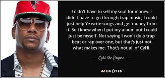 Money will brainwash you and leave your ass. Cyhi The Prynce Quote I Didn T Have To Sell My Soul For Money I