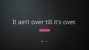 Yogi Berra Quote It Ain T Over Till It S Over
