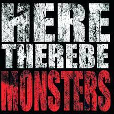 Here There Be Monsters Here There Be Monsters