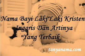 Mencari nama anak yang pas merupakan salah satu hal menarik dan menantang bagi orang tua yang sedang menantikan kelahiran seorang bayi ke dunia. Nama Bayi Laki Laki Kristen Inggris Dan Artinya Yang Terbaik Tanya Nama