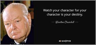 Winston Churchill quote: Watch your character for your character is your  destiny.