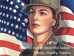 Women In The Military Created by the beautiful ladies: Jackie, Alexys,  Hayley, Dianna.