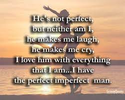 His touch makes you feel loved; He S Not Perfect But Neither Am I He Makes Me Laugh He Makes Me Cry I Love Him With Everything Tha Romantic Quotes For Him Boyfriend Quotes Romantic Quotes