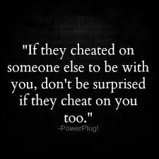 If They Cheated On Someone To Be With You Don T Be Surprised If They Cheat On You Too Words Of Wisdom Words Cheating