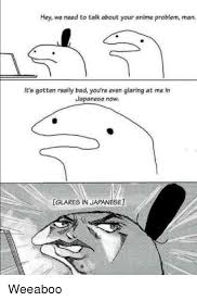We did not find results for: Hey We Need To Talk About Your Anime Problem Man It S Gotten Really Bad You Re Even Glaring At Me In Japanese Now Glares In Japanese Anime Meme On Me Me