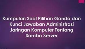 Check spelling or type a new query. Kumpulan Soal Pilihan Ganda Dan Kunci Jawaban Administrasi Jaringan Komputer Tentang Samba Server Berbagiruang Com
