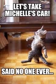 Meme Creator Let S Take Michelle S Car Said No One Ever
