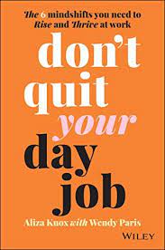 Don't Quit Your Day Job: The 6 Mindshifts You Need To Rise And Thrive At  Work: Knox, Aliza, Paris, Wendy: 9780730396598: Amazon.com: Books