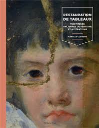 LA RESTAURATION DE TABLEAUX. TECHNIQUES ANCIENNES DE PEINTURE ET  ALTéRATIONS ISABELLE CLéMENT VIAL Science et techniques des arts