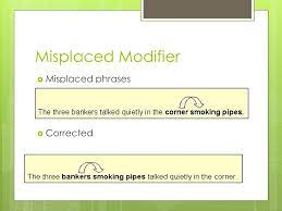 Misplaced modifiers a misplaced modifier refers to an adjective or adverb element that has been placed in a sentence in an abnormal location that obscures the meaning of the sentence. Reteaching Do Now Correct The Misplaced Modifiers In The Following Sentences 1 I Got A Watch For My Graduation That Has A Solar Clock 2 Marion Ppt Download