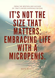 The belief that you aren't a real man because you don't have a big penis. It S Not The Size That Matters Embracing Life With A Micropenis Ideal Book For The Man With A Small Penis The Best Secret Santa Gift A Superb Wedding Gift Kindle Edition