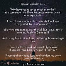 Bipolar disorder is a serious mental condition that causes major abnormalities in mood, thoughts bipolar disorder is, on average, diagnosed around age 25, but it can be spotted in teens and more. Bipolar Disorder 2 Quotes Writings By Mark Provencal Yourquote