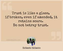 Trust is hard to come by. Trust Is Like A Glass If Broken Even If Amended It Retains Scare Do Not Betray Trust