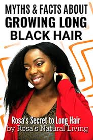 The general consensus from women seems to be that ladies with long hair have some secrets they're holding on to. Amazon Com Myths And Facts About Growing Long Black Natural Hair Rosa S Secret To Long Hair Book 1 Ebook Living Rosa S Natural Kindle Store