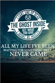 All My Life I Ve Been Waiting For Something That Never Came Kind Person Life The Ghost Inside