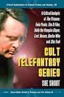 Cult Telefantasy Series: A Critical Analysis of The Prisoner, Twin Peaks,  The X-Files, Buffy the Vampire Slayer, Lost, Heroes, Doctor Who and Star  ... in Science Fiction and Fantasy, 30): Short, Sue,