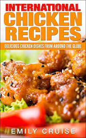 Quite often the results are disappointing. Amazon Com International Chicken Recipes Delicious Chicken Dishes From Around The Globe Ebook Cruise Emily Kindle Store