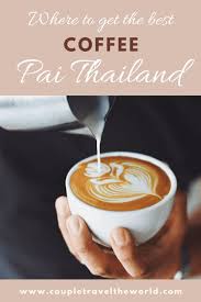 Mapped Best Coffee Pai With Photo Proof Best Cafes With Wifi To Work Pai Thailand Thailand Food Best Coffee
