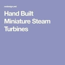 Hand Built Miniature Steam Turbines Steam Turbine Turbine Steam