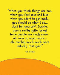 The message that we should all consider how lucky we are is delivered in classical seuss style with. Seuss Logic Quotable Quotes Seuss Quotes Favorite Quotes