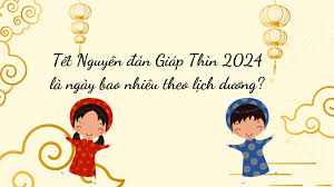 Tết Nguyên đán Giáp Thìn 2024 là ngày bao nhiêu theo lịch dương?